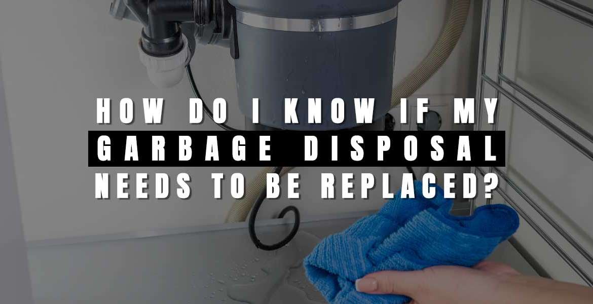 How Do I Know if My Garbage Disposal Needs to be Replaced?