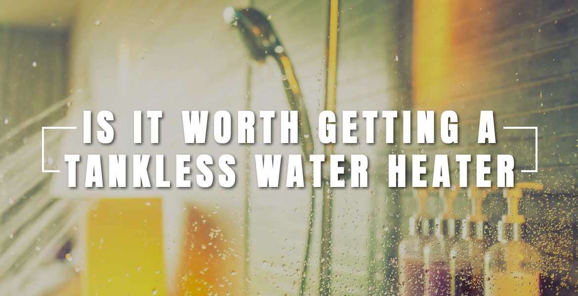 Is It Worth Getting a Tankless Water Heater?