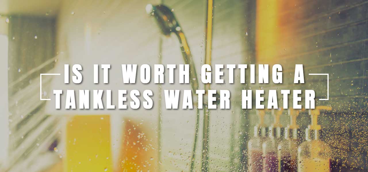 Is It Worth Getting a Tankless Water Heater?