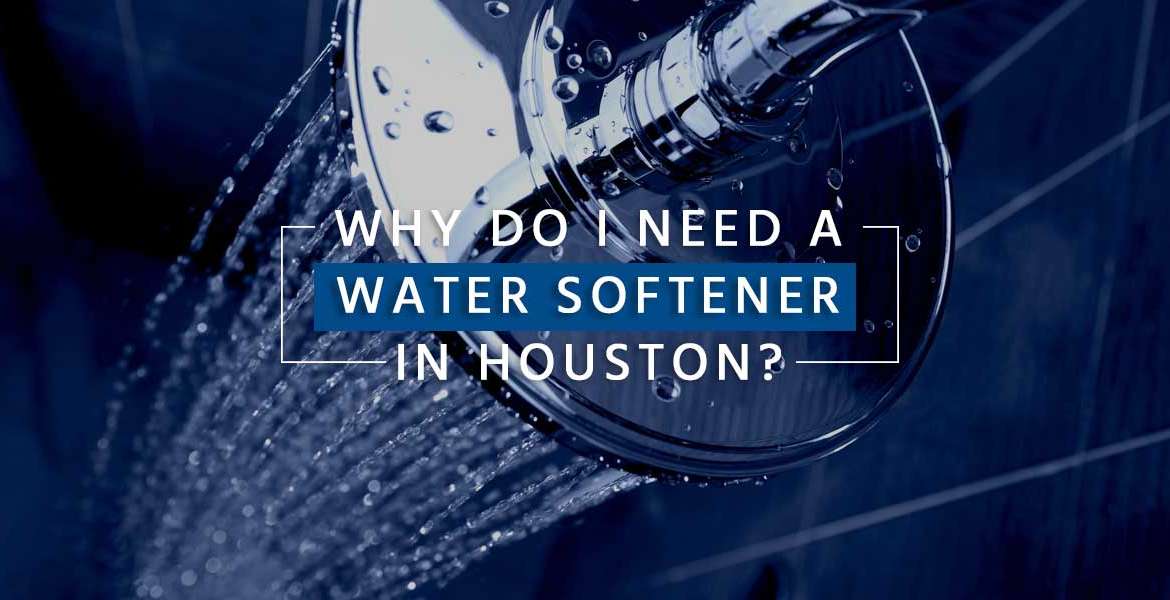 "Why Do I Need a Water Softener in Houston?"
