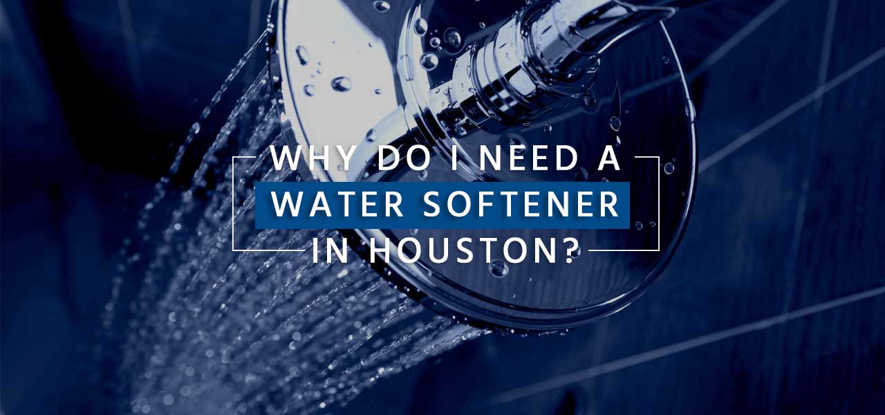 "Why Do I Need a Water Softener in Houston?"